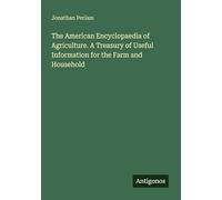 The American Encyclopaedia of Agriculture. A Treasury of Useful Information for the Farm and Household
