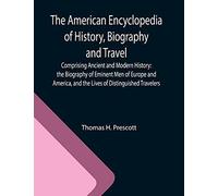 The American Encyclopedia Of History, Biography And Travel ; Comprising Ancient And Modern History