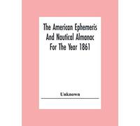 The American Ephemeris And Nautical Almanac For The Year 1861