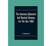 The American Ephemeris And Nautical Almanac For The Year 1868