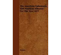 The American Ephemeris And Nautical Almanac For The Year 1877