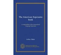The American Esperanto book: a compendium of the international language Esperanto