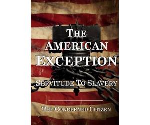 The American Exception: Servitude To Slavery