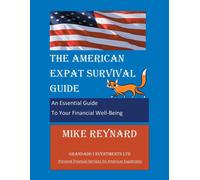 The American Expat Survival Guide: An Essential Guide To Your Financial Well-Being