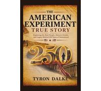The American Experiment True Story: Exploring the Real People, Historic Events, and Legacy Behind 250 Years of Nationhood