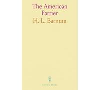 The American Farrier: Containing a Minute Account of the Formation of Every Part of the Horse, From the Extremity of the Head to the Hoof