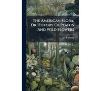 The American Flora, Or History Of Plants And Wild Flowers