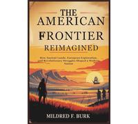 The American Frontier Reimagined: How Ancient Lands, European Exploration, and Revolutionary Struggles Shaped a Modern Nation