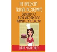 The American Frugal Housewife: By Lydia Maria Francis Child - Illustrated