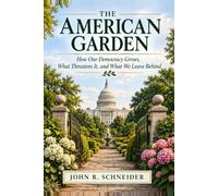 The American Garden: How Our Democracy Grows, What Threatens It, and What We Leave Behind