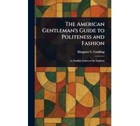 The American Gentleman's Guide to Politeness and Fashion