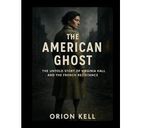 The American Ghost: The Untold Story of Virginia Hall and the French Resistance