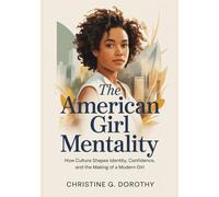 The American Girl Mentality: How Culture Shapes Identity, Confidence, and the Making of a Modern Girl