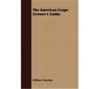 The American Grape Grower's Guide. Chorlton, William (Auteur)