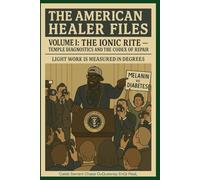 The American Healer Files Volume 1: The Ionic Rite - Temple Diagnostics and the Codex of Repair: Light Work is Measured in Degrees