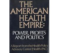 The American Health Empire: Power, Profits, and Politics