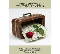 The American Healthcare Crisis: Why Sickness Bankrupts You And Makes Others Insanely Rich