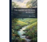 The American Heiress. [A Novel.]