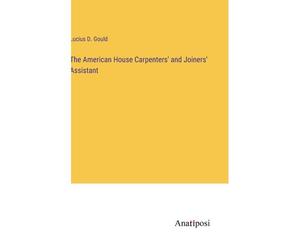 The American House Carpenters' And Joiners' Assistant