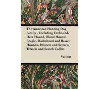 The American Hunting Dog Family - Including Foxhound, Deer Hound, Blood Hound, Beagle, Dachshund And Basset Hounds, Pointers And Setters, Terriers And