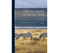 The American Hunting Dog; Modern Strains Of Bird Dogs And Hounds, And Their Field Training