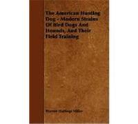 The American Hunting Dog - Modern Strains of Bird Dogs and Hounds, and Their Field Training Miller, Warren Hastings, Various (Auteur)