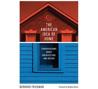 The American Idea of Home: Conversations About Architecture and Design