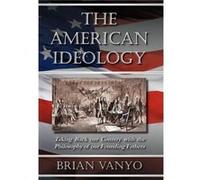 The American Ideology - Brian Vanyo - Liberty Pub. Co. - Livre en Anglais - Hardback Brian VanyoBrian Vanyo (Auteur)