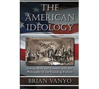 The American Ideology: Taking Back Our Country With The Philosophy Of Our Founding Fathers