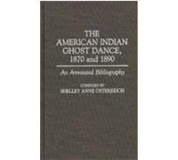 The American Indian Ghost Dance, 1870 and 1890: An Annotated Bibliography Osterreich, Shelley Anne (Auteur)
