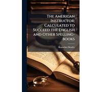 The American Instructor; Calculated to Succeed the English and Other Spelling-books