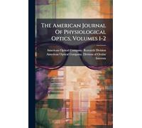 The American Journal Of Physiological Optics, Volumes 1-2