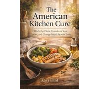 The American Kitchen Cure: Ditch the Diets, Transform Your Meals, and Change Your Life with Every Bite