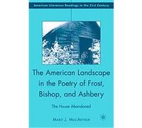 The American Landscape in the Poetry of Frost, Bishop, and Ashbery, American Literature Readings in the 21st Century Marit J. MacArthur (Auteur)