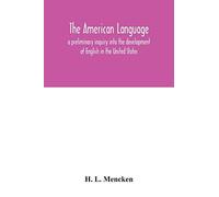 The American Language; A Preliminary Inquiry Into The Development Of English In The United States