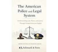 The American Legal and Police System: Understanding Law, Police, and Justice Through Simple American English