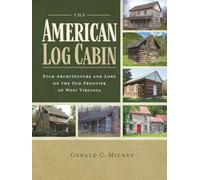 The American Log Cabin: Folk Architecture and Lore on the Old Frontier of West Virginia