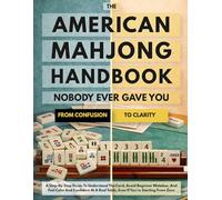 The American Mahjong Handbook Nobody Ever Gave You: A Step-by-Step Guide to Understand the Card, Avoid Beginner Mistakes, and Feel Calm and Confident at a Real Table, Even If You're Starting from Zero
