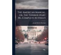 The American Manual, Or, The Thinker (Part Iii., Complete In Itself)