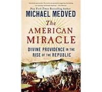 The American Miracle: Divine Providence In The Rise Of The Republic Michael Medved (Auteur)