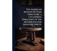 The American Motion Picture Directory; a Cyclopedic Directory of the Motion Picture Industry, 1914/15-