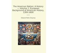 The American Nation: A History - Volume 1: European Background of American History, 1300-1600