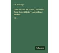 The American Nations or, Outlines of Their General History, Ancient and Modern: Vol. 1