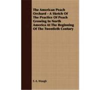 The American Peach Orchard - A Sketch of the Practice of Peach Growing in North America at the Beginning of the Twentieth Century Waugh, F. A. (Auteur)