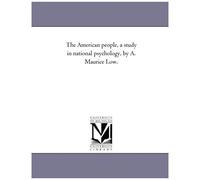 The American People, A Study In National Psychology, By A. Maurice Low.