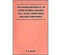 The American People - In Their Stories, Legends, Tall Tales, Traditions, Ballads And Songs