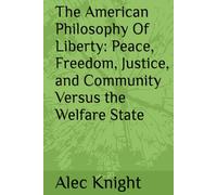 The American Philosophy Of Liberty: Peace, Freedom, Justice, and Community Versus the Welfare State