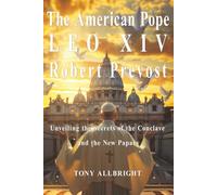 The American Pope LEO XIV - Robert Prevost: Unveiling the Secrets of the Conclave and the New Papacy