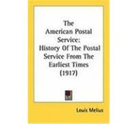 The American Postal Service: History of the Postal Service from the Earliest Times (1917) Melius, Louis (Auteur)