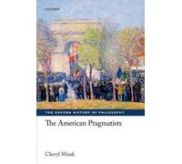The American Pragmatists (The Oxford History of Philosophy) by Cheryl NEUF